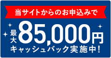 最大85,000円キャッシュバック実施中！