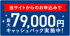 最大79,000円キャッシュバック実施中！