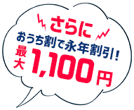 さらにおうち割で永年割引！最大1,100円