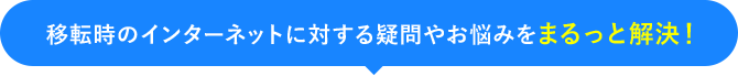 移転時のインターネットに対する疑問やお悩みをまるっと解決！