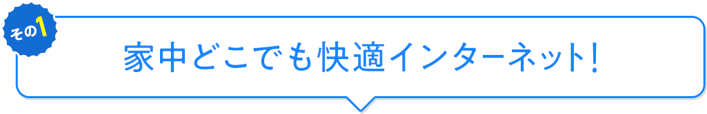 家中どこでも快適インターネット！