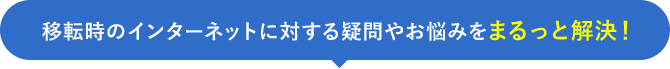 移転時のインターネットに対する疑問やお悩みをまるっと解決！