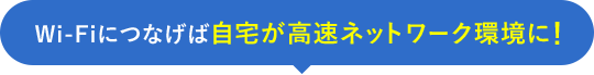 Wi-Fiにつなげば自宅が高速ネットワーク環境に!