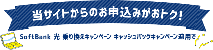 当サイトからのお申し込みがおトク! SoftBank 光 乗り換えキャンペーン キャッシュバックキャンペーン適用で