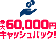 最大60,000円キャッシュバック！