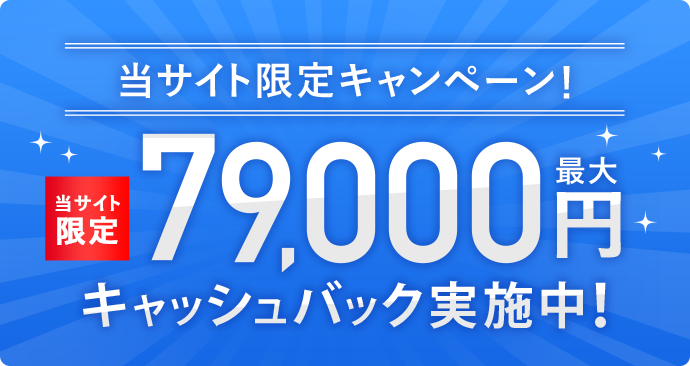 当サイト限定キャンペーン！最大79,000円キャッシュバック実施中！