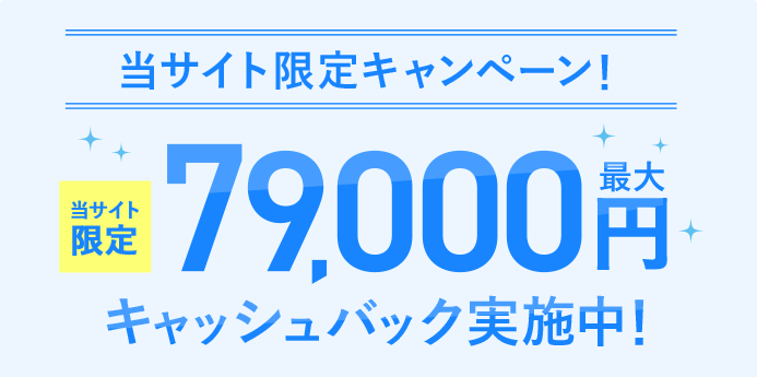当サイト限定キャンペーン！最大79,000円キャッシュバック実施中！