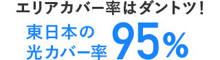 エリアカバー率はダントツ！東日本の光カバー率93%