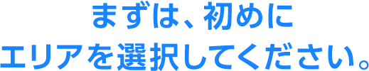 まずは、初めにエリアを選択してください。