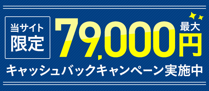 当サイト限定 最大79,000円キャッシュバックキャンペーン実施中