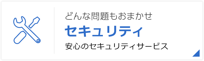 どんな問題もおまかせ セキュリティ  安心のセキュリティサービス