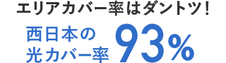 エリアカバー率はダントツ！西日本の光カバー率93%