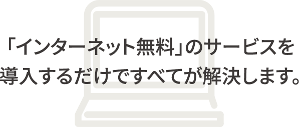 「インターネット無料」のサービスを導入するだけですべてが解決します。
