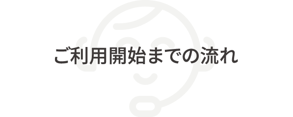 ご利用開始までの流れ