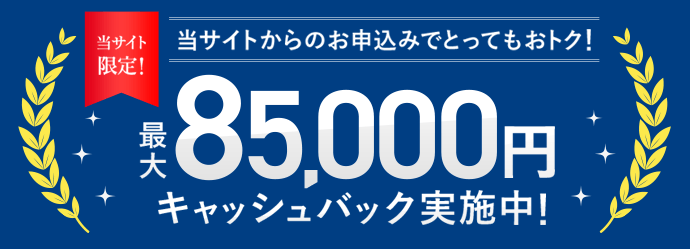 当サイトからのお申込みでとってもおトク!最大85,000円キャッシュバック実施中!